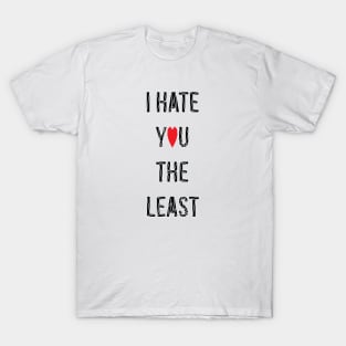 I Hate You The Least T-Shirt